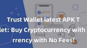 Trust Wallet latest APK Trust Wallet: Buy Cryptocurrency with No Fees!